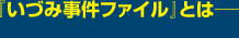 『いづみ事件ファイル』とは──