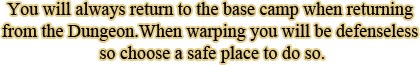 You will always return to the base camp when returning from the Dungeon.When warping you will be defenseless so choose a safe place to do so.