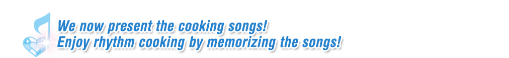 We now present the cooking songs! Enjoy rhythm cooking by memorizing the songs!