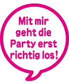 Mit mir geht die Party erst richtig los!