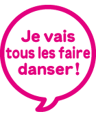 Je vais tous les faire danser !