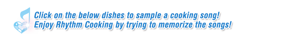 Click on the below dishes to sample a cooking song! Enjoy Rhythm Cooking by trying to memorize the songs!